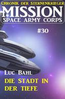 Luc Bahl: Mission Space Army Corps 30: Die Stadt in der Tiefe: Chronik der Sternenkrieger ★★★★