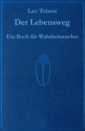 Der Lebensweg - ein Werk von Leo Tolstoi - Ein Buch für Wahrheitssucher. Ins Deutsche übertragen von Dr. Adolf Heß editiert von Franz Gnacy