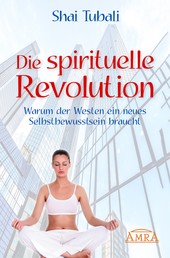 Die spirituelle Revolution - Warum der Westen ein neues Selbstbewusstsein braucht