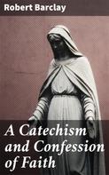 Robert Barclay: A Catechism and Confession of Faith 