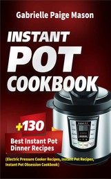 Instant Pot Cookbook - 130 Best Instant Pot Dinner Recipes (Electric Pressure Cooker Recipes, Instant Pot Recipes, Instant Pot Obsession Cookbook)