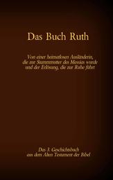 Das Buch Ruth, das 3. Geschichtsbuch aus dem Alten Testament der Bibel - Von einer heimatlosen Ausländerin, die zur Stammmutter des Messias wurde und der Erlösung, die zur Ruhe führt