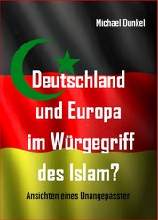 Deutschland und Europa im Würgegriff des Islam? - Ansichten eines Unangepassten