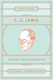 C. S. Lewis für eine neue Generation - Einführung in Leben und Werk