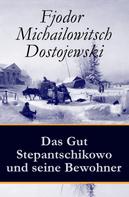 Fjodor Dostojewski: Das Gut Stepantschikowo und seine Bewohner 