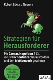 Strategien für Herausforderer - Mit Caesar, Napoleon & Co. die Branchenführer herausfordern und den Wettbewerb gewinnen