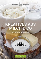 Kreatives aus Milch & Co. - selbst herstellen