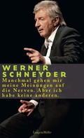 Werner Schneyder: Manchmal gehen mir meine Meinungen auf die Nerven. Aber ich habe keine anderen 