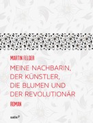 Martin Felder: Meine Nachbarin, der Künstler, die Blumen und der Revolutionär ★★★
