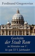 Ferdinand Gregorovius: Geschichte der Stadt Rom im Mittelalter vom V. bis zum XVI. Jahrhundert 