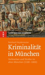 Kriminalität in München - Verbrechen und Strafen im alten München (1180-1800)