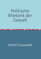 Dr. Detlef Grieswelle: Politische Rhetorik der Gewalt 