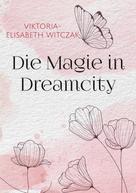 Viktoria-Elisabeth Witczak: Die Magie in Dreamcity 