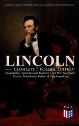 LINCOLN – Complete 7 Volume Edition: Biographies, Speeches and Debates, Civil War Telegrams, Letters, Presidential Orders & Proclamations - Including the Introduction by Theodore Roosevelt & 3 Biographies: The Every-day Life of the President, Lincoln by Carl Shurz and Abraham Lincoln by Joseph H. Choate