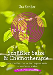 Schüßler Salze und Chemotherapie - Wie Schüßler Salze bei der Diagnose Krebs unterstützend wirken, erweiterte Neuauflage