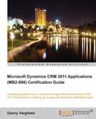 Danny Varghese: Microsoft Dynamics CRM 2011 Applications (MB2-868) Certification Guide 