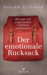 Der emotionale Rucksack - Wie wir mit ungesunden Gefühlen aufräumen