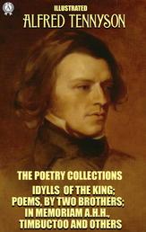 Alfred Tennyson. The Poetry Collections. Illustrated - IDYLLS OF THE KING, POEMS, BY TWO BROTHERS, IN MEMORIAM A. H. H., TIMBUCTOO AND OTHERS