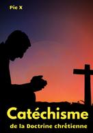 Saint Pie X: Catéchisme de la Doctrine chrétienne 
