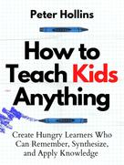 Peter Hollins: How to Teach Kids Anything 