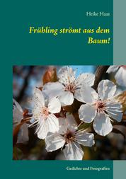 Frühling strömt aus dem Baum! - Gedichte und Fotografien