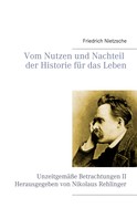 Friedrich Nietzsche: Vom Nutzen und Nachteil der Historie für das Leben 