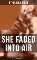Ethel Lina White: SHE FADED INTO AIR (A Thriller) 