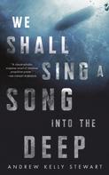 Andrew Kelly Stewart: We Shall Sing a Song into the Deep 
