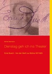 Dienstag geh ich ins Theater - Ernst Busch - Von der Werft zur Bühne 1917-1920