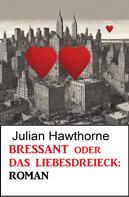 Julian Hawthorne: Bressant oder Das Liebesdreieck: Roman 