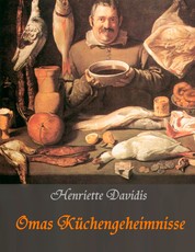 Omas Küchengeheimnisse - Henriette Davidis' Praktisches Kochbuch für die gewöhnliche und feinere Küche