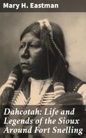 Mary H. Eastman: Dahcotah: Life and Legends of the Sioux Around Fort Snelling 