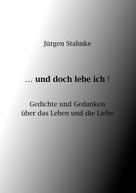 Jürgen Stahnke: ...und doch lebe ich! 