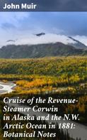 John Muir: Cruise of the Revenue-Steamer Corwin in Alaska and the N.W. Arctic Ocean in 1881: Botanical Notes 