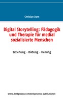 Christian Dorn: Digital Storytelling: Pädagogik und Therapie für medial sozialisierte Menschen 