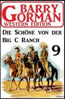 Barry Gorman: Die Schöne von der Big C Ranch: Barry Gorman Western Edition 9 