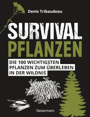 Survivalpflanzen. Die 100 wichtigsten Pflanzen zum Überleben in der Wildnis - Als Heilmittel, Nahrungsmittel, zum Hütten-/Lagerbau und viele andere Einsatzmöglichkeiten