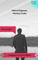J. R Lucas Wolf: Meine Diagnose Morbus Crohn 