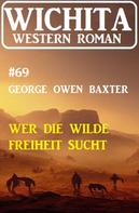 George Owen Baxter: Wer die wilde Freiheit sucht: Wichita Western Roman 69 