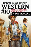 Alfred Bekker: Sieben glorreiche Western #10 