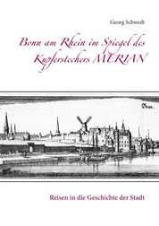 Bonn am Rhein im Spiegel des Kupferstechers Merian - Reisen in die Geschichte der Stadt