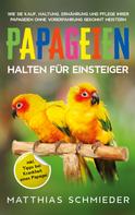Matthias Schmieder: Papageien halten für Einsteiger 