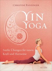 Yin Yoga - Sanfte Übungen für innere Kraft und Harmonie. Mit einem Vorwort von Dr. Robert Schleip.
