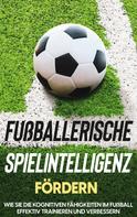 Fritz Stenzel: Fußballerische Spielintelligenz fördern: Wie Sie die kognitiven Fähigkeiten im Fußball effektiv trainieren und verbessern ★★
