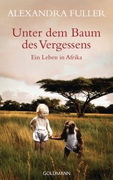 Unter dem Baum des Vergessens - - Ein Leben in Afrika