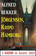 Alfred Bekker: Jörgensen, Kripo Hamburg: 3 Krimis im August 2023 
