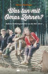 Was tun mit Omas Zehner? Kindheit in Baden in den 50er-Jahren. - Augenzwinkernde Geschichten aus einer Welt, die noch in Ordnung war.