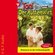 Romanze in der Schlosskapelle - Toni der Hüttenwirt, Band 340 (ungekürzt)