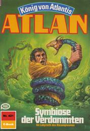 Atlan 421: Symbiose der Verdammten - Atlan-Zyklus "König von Atlantis"