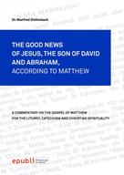 Manfred Diefenbach: THE GOOD NEWS OF JESUS CHRIST, THE SON OF DAVID AND ABRAHAM, ACCORDING TO MATTHEW 